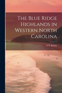 The Blue Ridge Highlands in Western North Carolina - Kelsey, S. T. [From Old Catalog]