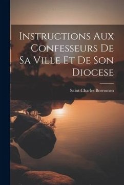 Instructions aux confesseurs de sa ville et de son diocese