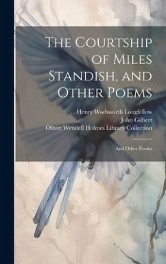 The Courtship of Miles Standish, and Other Poems: And Other Poems - Longfellow, Henry Wadsworth; Gilbert, John