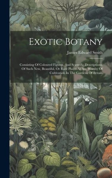 Exotic Botany: Consisting Of Coloured Figures, And Scientific Descriptions, Of Such New, Beautiful, Or Rare Plants As Are Worthy Of C Exotic Botany: Consisting Of Coloured Figures, And Scientific Descriptions, Of Such New, Beautiful, Or Rare Plants As Are Worthy Of C