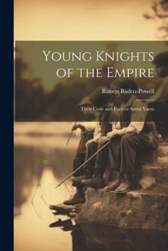 Young Knights of the Empire: Their Code and Further Scout Yarns - Baden-Powell, Robert