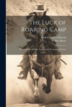 The Luck of Roaring Camp: The Outcasts of Poker Flat; [And] Tennessee's Partner - Harte, Bret