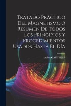 Tratado Práctico Del Magnetismo, ó Resumen De Todos Los Principios Y Procedimientos Usados Hasta El Día - Gauthier, Aubin