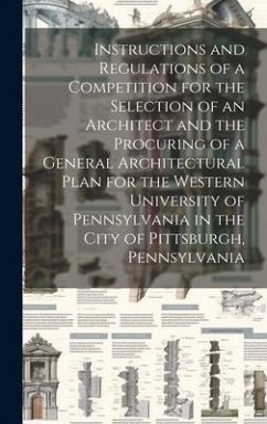 Instructions and Regulations of a Competition for the Selection of an Architect and the Procuring of a General Architectural Plan for the Western Univ - Anonymous