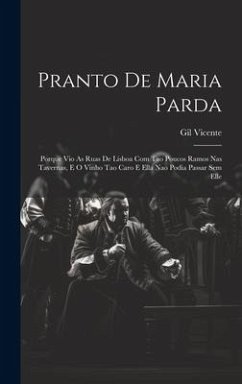 Pranto De Maria Parda: Porque Vio As Ruas De Lisboa Com Tao Poucos Ramos Nas Tavernas, E O Vinho Tao Caro E Ella Nao Podia Passar Sem Elle - Vicente, Gil