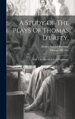 A Study Of The Plays Of Thomas D'urfey,: With A Reprint Of A Fool's Preferment - Forsythe, Robert Stanley; D'Urfey, Thomas