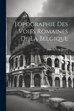 Topographie Des Voies Romaines De La Belgique - Dessel, Camille Van