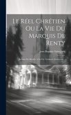 Le Réel Chrétien Ou La Vie Du Marquis De Renty: Servant De Modèle À La Vie Vraiment Chrétienne...