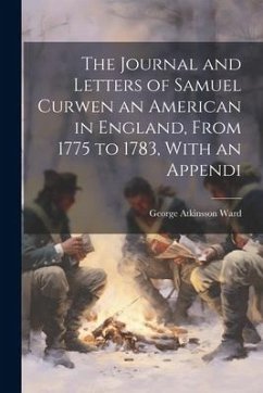 The Journal and Letters of Samuel Curwen an American in England, From 1775 to 1783, With an Appendi - Ward, George Atkinsson