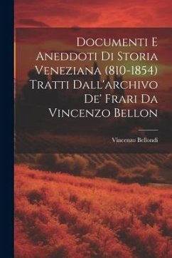 Documenti e aneddoti di storia veneziana (810-1854) tratti dall'archivo de' frari da Vincenzo Bellon - Bellondi, Vincenzo