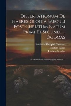Dissertationum De Haeresiologia Saeculi Post Christum Natum Primi Et Secundi ... Ogdoas: De Illustratione Haeresiologiae Biblicae ... - Lange, Joachim