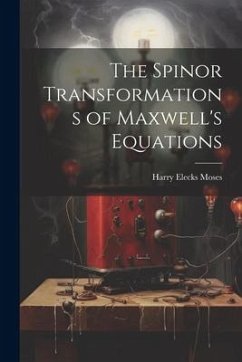 The Spinor Transformations of Maxwell's Equations - Moses, Harry Elecks