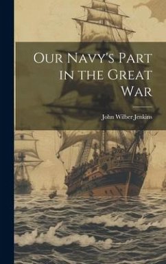 Our Navy's Part in the Great War - Jenkins, John Wilber