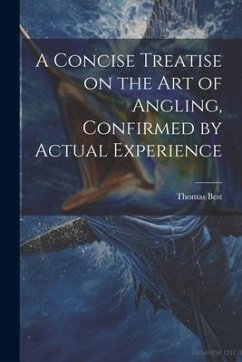 A Concise Treatise on the Art of Angling, Confirmed by Actual Experience - Thomas, Best