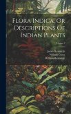 Flora Indica, Or Descriptions Of Indian Plants; Volume 3