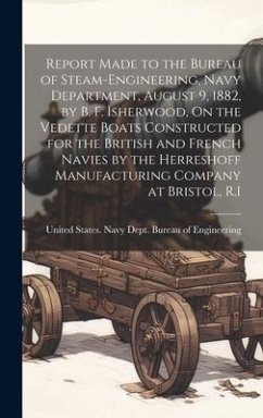 Report Made to the Bureau of Steam-Engineering, Navy Department, August 9, 1882, by B. F. Isherwood, On the Vedette Boats Constructed for the British