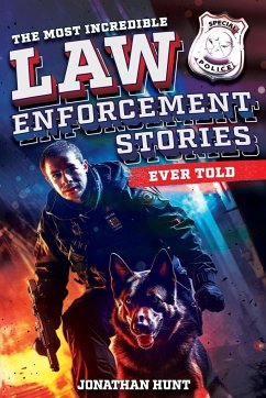 The Most Incredible Law Enforcement Stories Ever Told - Hunt, Jonathan
