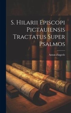 S. Hilarii Episcopi Pictauiensis Tractatus Super Psalmos - Zingerle, Anton