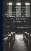 Les Ruines De La Coutume De Normandie, Ou, Petit Dictionnaire Du Droit Normand Restant En Vigueur Pour Les Droits Acquis \