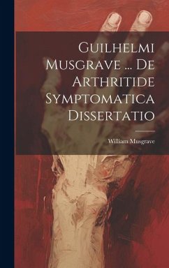 Guilhelmi Musgrave ... De Arthritide Symptomatica Dissertatio - Musgrave, William