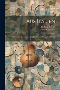 Aus Italien; Sinfonische Fantasie (g Dur) Für Grosses Orchester. Op. 16 - Strauss, Richard; Collection, Werfel