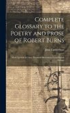 Complete Glossary to the Poetry and Prose of Robert Burns: With Upwards of Three Thousand Illustrations From English Authors