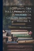 I Capibrevi, Ora Per La Prima Volta Pubblicati Da Giuseppe Silvestri, Volume 3...