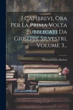 I Capibrevi, Ora Per La Prima Volta Pubblicati Da Giuseppe Silvestri, Volume 3... - Barberi, Giovanni Luca