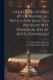 Life Echoes [Verse] by F.R. Havergal, With a Few Selected Pieces by W.H. Havergal [Ed. by M.V.G. Havergal]