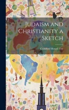 Judaism and Christianity a Sketch - Toy, Crawford Howell