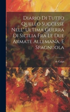 Diario Di Tutto Quello Successe Nell' Ultima Guerra Di Sicilia Fra Le Due Armate Allemana, E Spagnuola - Colpi, De