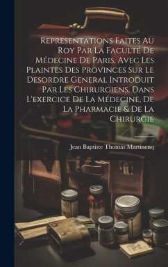 Representations Faites Au Roy Par La Faculté De Médecine De Paris, Avec Les Plaintes Des Provinces Sur Le Desordre General Introduit Par Les Chirurgie