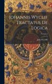 Johannis Wyclif Tractatus De Logica; Volume 2