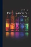 De La Distillation Du Vin...