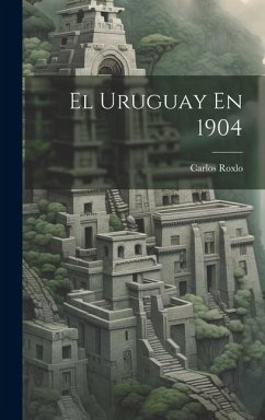 El Uruguay En 1904 - Roxlo, Carlos