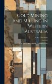 Gold Mining And Milling In Western Australia: With Notes Upon Telluride Treatment, Cost,