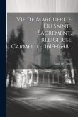 Vie De Marguerite Du Saint-sacrement, Religieuse Carmélite, 1619-1648...