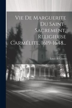 Vie De Marguerite Du Saint-sacrement, Religieuse Carmélite, 1619-1648... - Cissey, Louis De