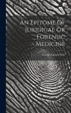 An Epitome Of Juridical Or Forensic Medicine