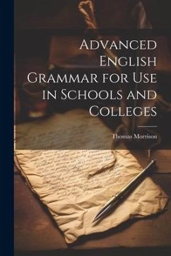 Advanced English Grammar for Use in Schools and Colleges - Morrison, Thomas