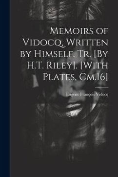 Memoirs of Vidocq, Written by Himself. Tr. [By H.T. Riley]. [With Plates, Cm.16] - Vidocq, Eugene François