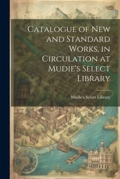 Catalogue of New and Standard Works, in Circulation at Mudie's Select Library