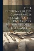 Petit Dictionnaire Des Convenances Sociales Ou Les Règles De La Politesse Et De La Bienséance ......