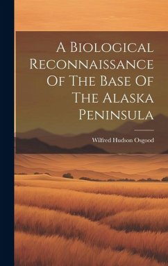 A Biological Reconnaissance Of The Base Of The Alaska Peninsula - Osgood, Wilfred Hudson