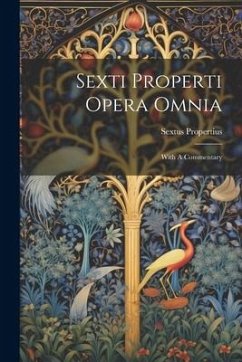 Sexti Properti Opera Omnia: With A Commentary - Propertius, Sextus