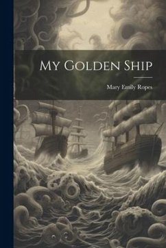 My Golden Ship - Ropes, Mary Emily