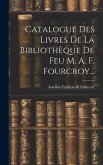 Catalogue Des Livres De La Bibliothèque De Feu M. A. F. Fourcroy...