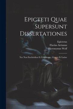 Epicteti Quae Supersunt Dissertationes: Nec Non Enchiridion Et Fragmenta: Graece Et Latine - Arrianus, Flavius; Schegk, Jacob; Epictetus