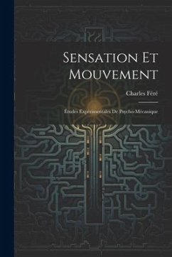 Sensation Et Mouvement: Études Expérimentales De Psycho-Mécanique - Féré, Charles