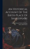 An Historical Account Of The Birth-place Of Shakespeare